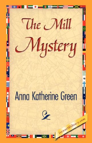 The Mill Mystery - Anna Katharine Green - Books - 1st World Library - Literary Society - 9781421842240 - June 15, 2007