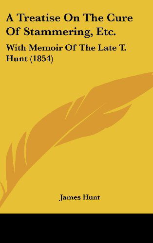 Cover for James Hunt · A Treatise on the Cure of Stammering, Etc.: with Memoir of the Late T. Hunt (1854) (Hardcover Book) (2008)