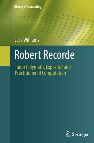 Cover for Jack Williams · Robert Recorde: Tudor Polymath, Expositor and Practitioner of Computation - History of Computing (Paperback Bog) [2011 edition] (2014)