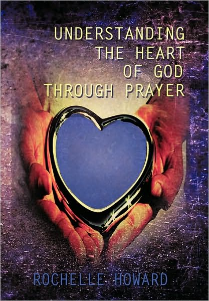 Cover for Rochelle Howard · Understanding the Heart of God Through Prayer (Paperback Book) (2010)