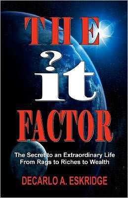 Cover for Decarlo a Eskridge · The It Factor: the Secret to an Extraordinary Life, from Rags to Riches to Wealth (Paperback Book) (2011)
