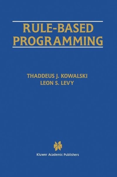 Cover for Thaddeus J. Kowalski · Rule-based Programming - the Springer International Series in Engineering and Computer Science (Paperback Bog) [Softcover Reprint of the Original 1st Ed. 1996 edition] (2011)