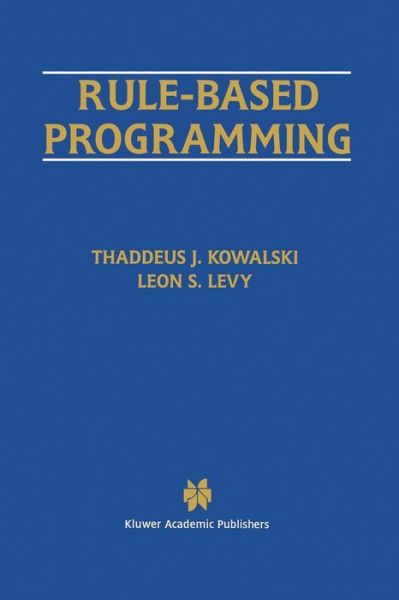 Cover for Thaddeus J. Kowalski · Rule-based Programming - the Springer International Series in Engineering and Computer Science (Paperback Book) [Softcover Reprint of the Original 1st Ed. 1996 edition] (2011)