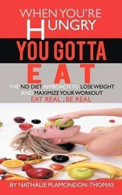 Cover for Nathalie Plamondon-thomas · When You're Hungry, You Gotta Eat: the No Diet Approach to Lose Weight and Maximize Your Workout (Paperback Book) (2011)