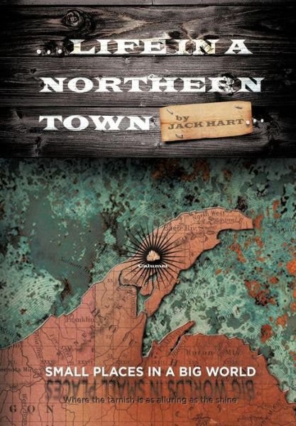Cover for Jack Hart · ... Life in a Northern Town: Small Places in a Big World. Big Worlds in Small Places. (Gebundenes Buch) (2013)