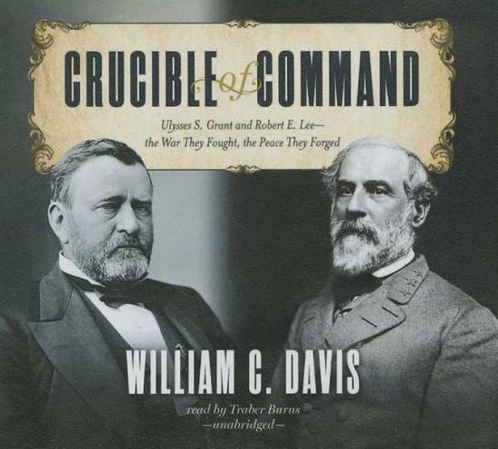 Cover for William C. Davis · Crucible of Command: Ulysses S. Grant and Robert E. Lee the War They Fought, the Peace They Forged (Audiobook (CD)) [Unabridged edition] (2015)