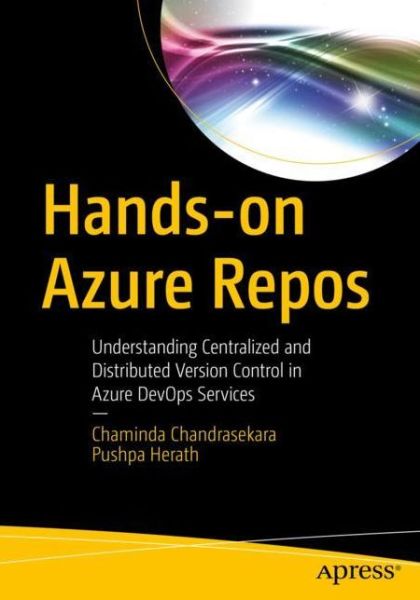 Hands-on Azure Repos: Understanding Centralized and Distributed Version Control in Azure DevOps Services - Chaminda Chandrasekara - Bøger - APress - 9781484254240 - 6. december 2019