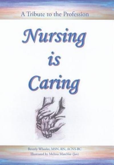 Cover for MSN RN ACNS-BC Beverly Wheeler · Nursing Is Caring (Hardcover bog) (2015)