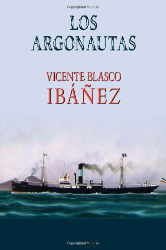 Los Argonautas - Vicente Blasco Ibáñez - Książki - CreateSpace Independent Publishing Platf - 9781494703240 - 17 grudnia 2013