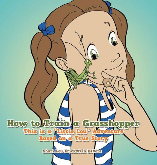 Cover for Shari Lou Erickstein Devore · How to Train a Grasshopper: a Little Lou Adventure (Based on a True Story) (Hardcover Book) (2014)