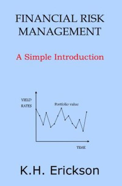 Financial Risk Management: a Simple Introduction - K H Erickson - Kirjat - Createspace - 9781500349240 - sunnuntai 13. heinäkuuta 2014