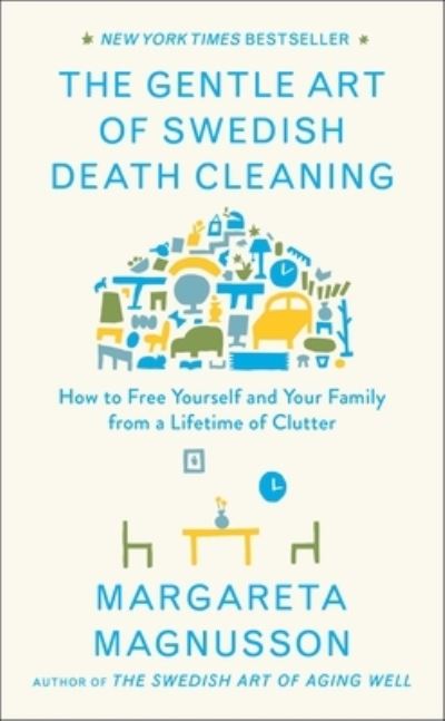 Cover for Margareta Magnusson · The Gentle Art of Swedish Death Cleaning: How to Free Yourself and Your Family from a Lifetime of Clutter - The Swedish Art of Living &amp; Dying Series (Hardcover Book) (2018)