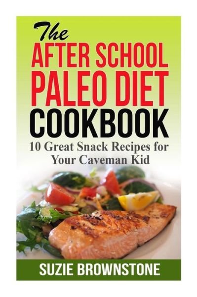Cover for Suzie Brownstone · The After School Paleo Diet Cookbook: 10 Great Snack Recipes for Your Caveman Ki (Paperback Book) (2014)