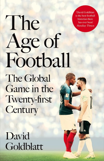 Cover for David Goldblatt · The Age of Football: The Global Game in the Twenty-first Century (Hardcover Book) (2019)