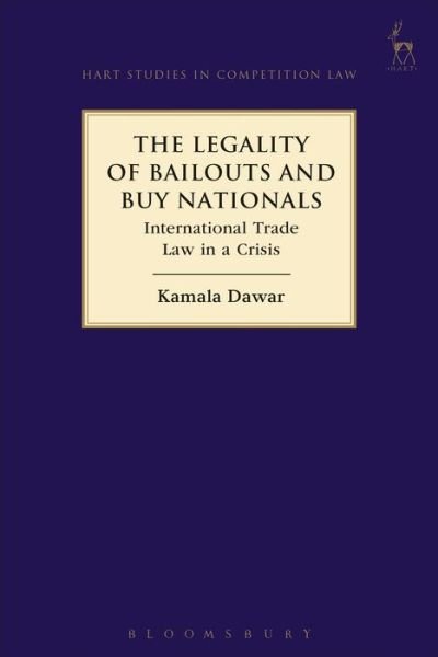 The Legality of Bailouts and Buy Nationals: International Trade Law in a Crisis - Hart Studies in Competition Law - Dawar, Kamala (University of Sussex) - Boeken - Bloomsbury Publishing PLC - 9781509908240 - 21 september 2017