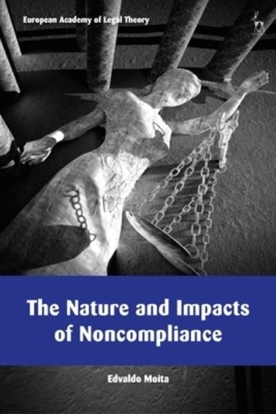 Cover for Moita, Edvaldo (Fluminense Federal University, Brazil) · The Nature and Impacts of Noncompliance - European Academy of Legal Theory Series (Hardcover Book) (2023)