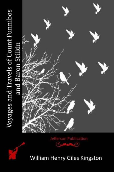 Voyages and Travels of Count Funnibos and Baron Stilkin - William Henry Giles Kingston - Książki - Createspace - 9781514775240 - 30 czerwca 2015