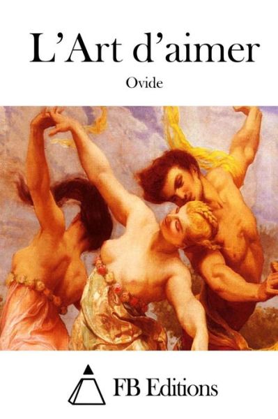 L'art D'aimer - Ovide - Kirjat - Createspace - 9781514890240 - keskiviikko 8. heinäkuuta 2015