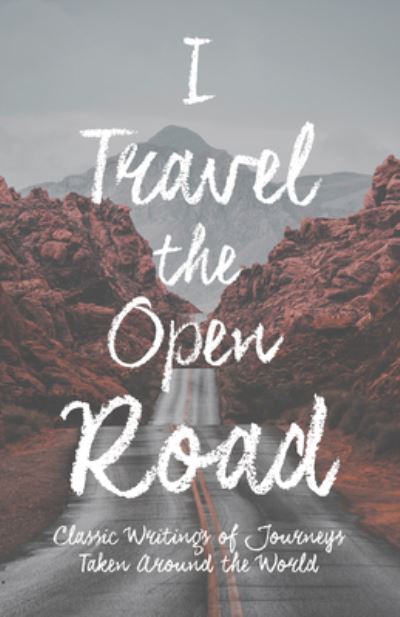 Cover for I Travel the Open Road - Classic Writings of Journeys Taken around the World (Paperback Book) (2020)