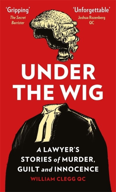 Cover for William Clegg · Under the Wig: A Lawyer's Stories of Murder, Guilt and Innocence (Paperback Book) (2019)