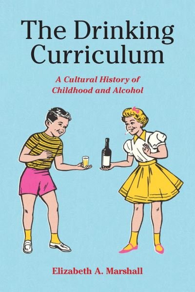 Cover for Elizabeth Marshall · The Drinking Curriculum: A Cultural History of Childhood and Alcohol (Paperback Book) (2024)