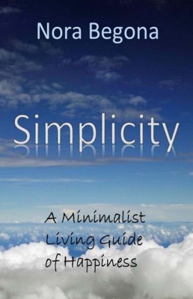 Simplicity - Nora Begona - Books - Createspace Independent Publishing Platf - 9781534942240 - June 26, 2016