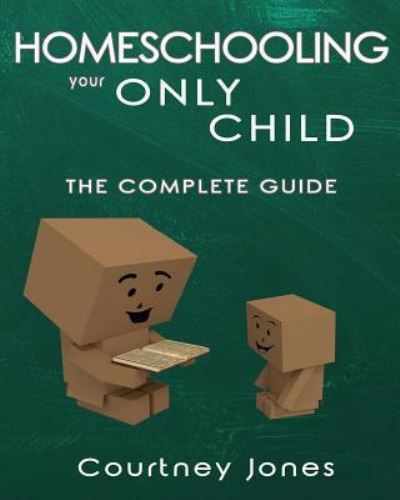 Cover for Courtney Jones · Homeschooling Your Only Child The Complete Guide (Paperback Book) (2016)