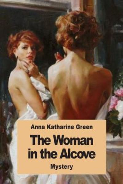 The Woman in the Alcove - Anna Katharine Green - Książki - Createspace Independent Publishing Platf - 9781542804240 - 28 stycznia 2017