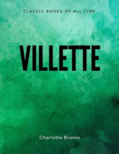 Villette - Charlotte Bronte - Bücher - Createspace Independent Publishing Platf - 9781548084240 - 14. Juni 2017
