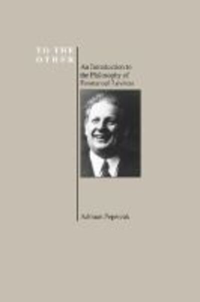 Cover for Adriaan Theodoor Peperzak · To the Other: An Introduction to the Philosophy of Emmanuel Levinas (Purdue University Series in the History of Philosophy) - History of Philosophy (Paperback Book) (2005)