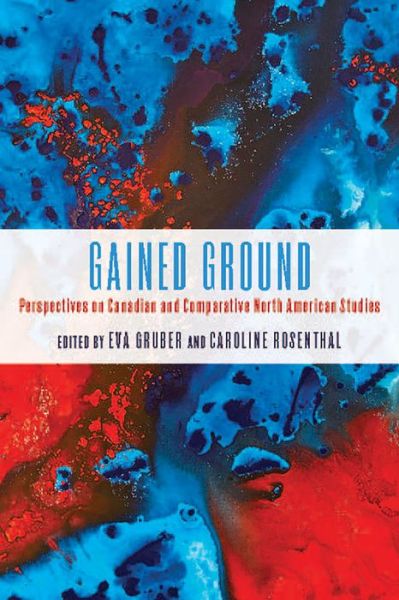 Cover for Eva Gruber · Gained Ground: Perspectives on Canadian and Comparative North American Studies - European Studies in North American Literature and Culture (Hardcover Book) (2018)