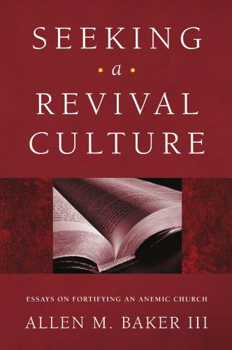 Cover for III Baker Allen M. · Seeking a Revival Culture: Essays on Fortifying an Anemic Church (Pocketbok) (2009)