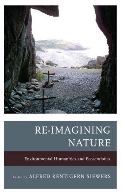 Cover for Alfred Kentigern Siewers · Re-imagining Nature: Environmental Humanities and Ecosemiotics (Gebundenes Buch) (2013)