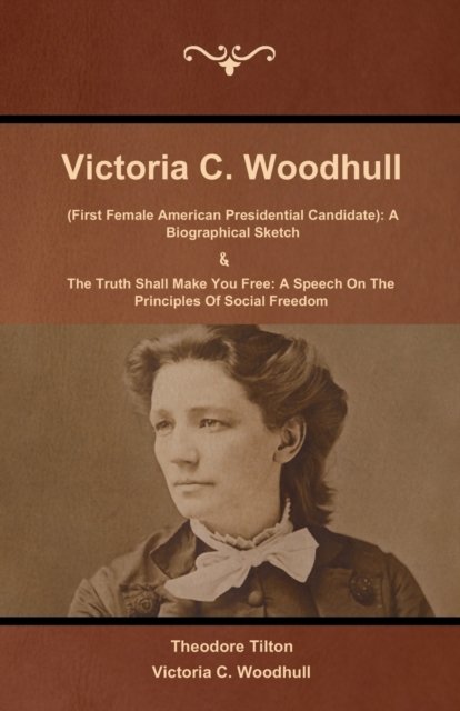 Cover for Theodore Tilton · Victoria C. Woodhull (First Female American Presidential Candidate) (Paperback Book) (2016)