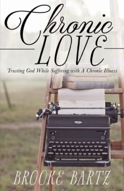 Cover for Brooke Bartz · Chronic Love: Trusting God While Suffering with A Chronic Illness (Paperback Book) (2019)