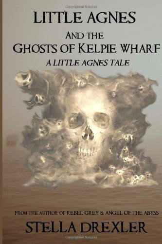 Cover for Stella Drexler · Little Agnes and the Ghosts of Kelpie Wharf: a Little Agnes Tale (Little Agnes Tales) (Taschenbuch) (2013)