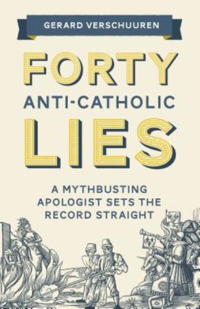 Cover for Gerard Verschuuren · Forty Anti-Catholic Lies: A Mythbusting Apologist Sets the Record Straight (Paperback Book) (2018)