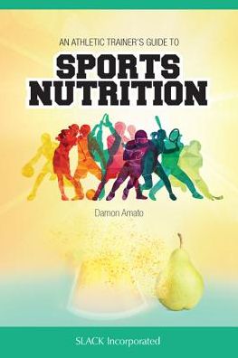 An Athletic Trainers’ Guide to Sports Nutrition - Damon Amato - Kirjat - SLACK  Incorporated - 9781630914240 - maanantai 16. heinäkuuta 2018