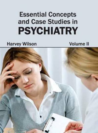 Cover for Harvey Wilson · Essential Concepts and Case Studies in Psychiatry: Volume II (Hardcover Book) (2015)