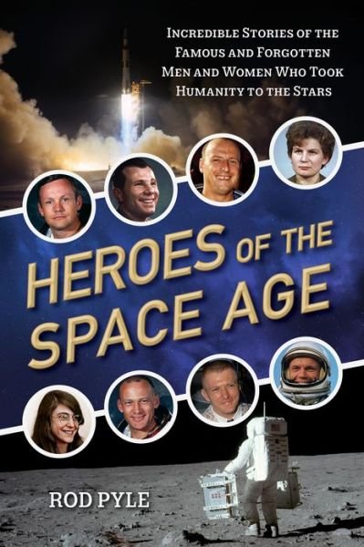 Cover for Rod Pyle · Heroes of the Space Age: Incredible Stories of the Famous and Forgotten Men and Women Who Took Humanity to the Stars (Paperback Book) (2019)