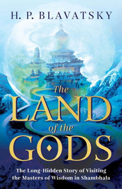 The Land of the Gods: The Long-Hidden Story of Visiting the Masters of Wisdom in Shambhala - Sacred Wisdom Revived - H P Blavatsky - Books - Radiant Books - 9781639940240 - September 12, 2022