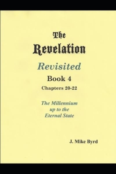 Cover for J Mike Byrd · The Revelation Revisited Book IV - Chapters 20-22 (Paperback Book) (2019)