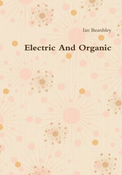 Cover for Ian Beardsley · Electric And Organic (Hardcover Book) (2020)