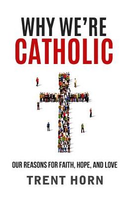 Why We're Catholic - Trent Horn - Books - Catholic Answers Press - 9781683570240 - May 15, 2017