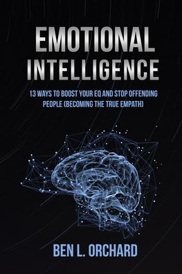 Cover for Ben L Orchard · Emotional Intelligence: 13 Ways To Boost Your EQ And Stop Offending People (Becoming The True Empath) (Paperback Book) (2020)