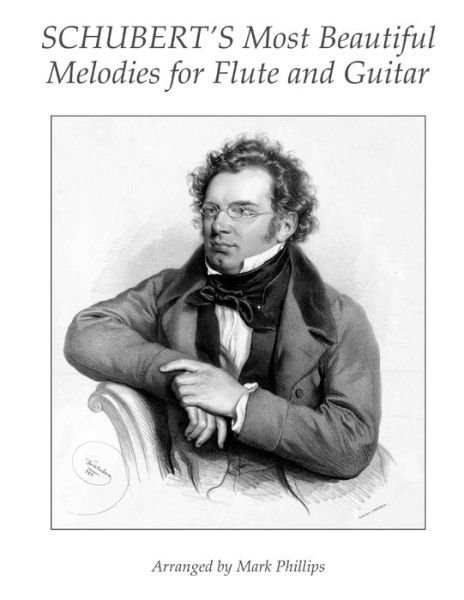 Schubert's Most Beautiful Melodies for Flute and Guitar - Mark Phillips - Livros - Createspace Independent Publishing Platf - 9781717598240 - 2 de maio de 2018