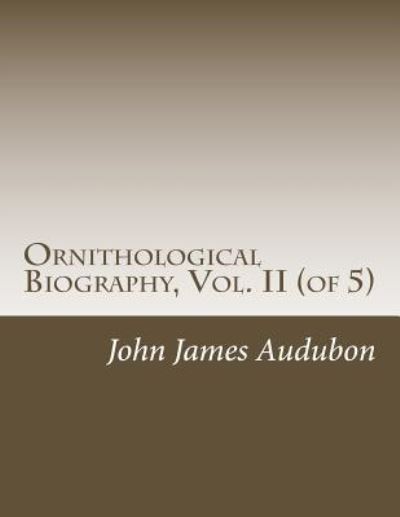 Ornithological Biography, Vol. II (of 5) - John James Audubon - Books - Createspace Independent Publishing Platf - 9781721177240 - June 19, 2018