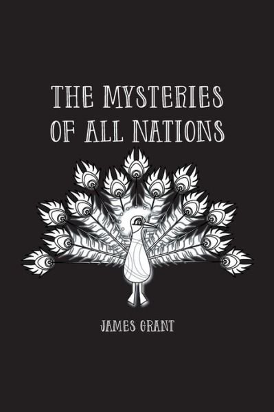 Cover for James Grant · The Mysteries of All Nations: Rise and Progress of Superstition, Laws Against and Trials of Witches, Ancient and Modern Delusions Together With Strange Customs, Fables, and Tales (Taschenbuch) (2021)
