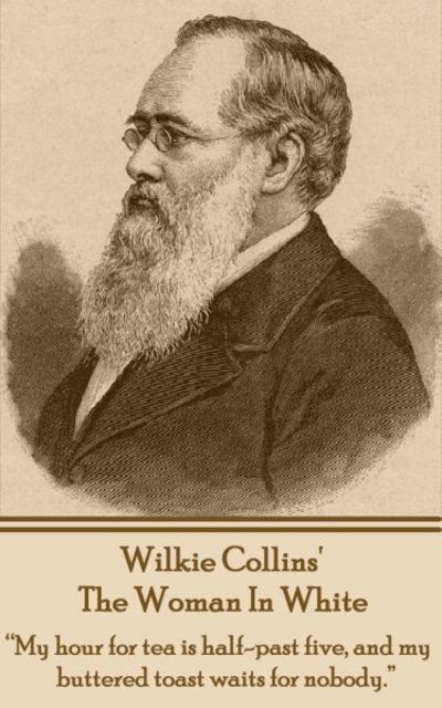 Cover for Wilkie Collins · Wilkie Collins' The Woman In White : &quot;My hour for tea is half-past five, and my buttered toast waits for nobody.&quot; (Taschenbuch) (2013)