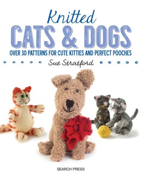 Cover for Sue Stratford · Knitted Cats &amp; Dogs: Over 30 Patterns for Cute Kitties and Perfect Pooches (Paperback Book) (2017)